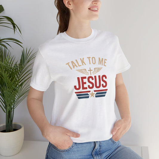 Unisex Tee - 'Talk to Me Jesus' - Faith and Freedom Collection